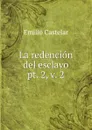La redencion del esclavo. pt. 2, v. 2 - Emilio Castelar