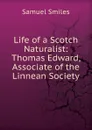 Life of a Scotch Naturalist: Thomas Edward, Associate of the Linnean Society - Samuel Smiles
