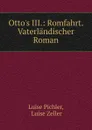 Otto.s III.: Romfahrt. Vaterlandischer Roman - Luise Pichler