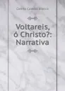 Voltareis, o Christo.: Narrativa - Branco Camilo Castelo