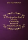 The American Fruit Culturist: Containing Practical Directions for the . - John Jacob Thomas