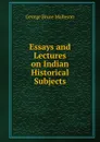 Essays and Lectures on Indian Historical Subjects - G. B. Malleson