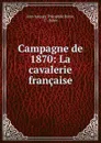 Campagne de 1870: La cavalerie francaise - Jean Jacques Théophile Bonie