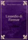 L.assedio di Firenze - Guerrazzi Francesco Domenico