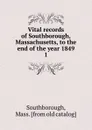 Vital records of Southborough, Massachusetts, to the end of the year 1849. 1 - Mass Southborough