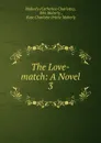 The Love-match: A Novel. 3 - Catherine Charlotte
