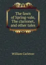 The fawn of Spring-vale, The clarionet, and other tales - William Carleton