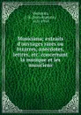 Musiciana; extraits d.ouvrages rares ou bizarres, anecdotes, lettres, etc. concernant la musique et les musiciens - Jean-Baptiste Weckerlin