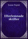 Efterlemnade skrifter - Esaias Tegnér