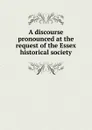 A discourse pronounced at the request of the Essex historical society - Joseph Story