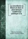 La sorcellerie en Bearn et dans le pays basque: conference publique a la . - Andrew Dickson White