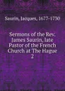 Sermons of the Rev. James Saurin, late Pastor of the French Church at The Hague. 2 - Jacques Saurin