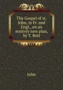 The Gospel of st. John, in Fr. and Engl., on an entirely new plan, by T. Bott - John
