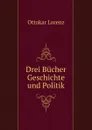 Drei Bucher Geschichte und Politik - Ottokar Lorenz