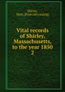 Vital records of Shirley, Massachusetts, to the year 1850. 2 - Mass Shirley