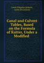 Canal and Culvert Tables, Based on the Formula of Kutter, Under a Modified . - Lowis d'Aguilar Jackson