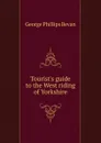 Tourist.s guide to the West riding of Yorkshire - George Phillips Bevan