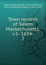 Town records of Salem Massachusetts. v.1- 1634-. 2 - Sidney Perley
