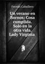 Un verano en Bornos: Cosa cumplida. Solo en la otra vida. Lady Virginia . - Fernán Caballero