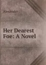 Her Dearest Foe: A Novel - Alexander