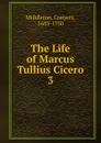 The Life of Marcus Tullius Cicero. 3 - Conyers Middleton