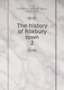 The history of Roxbury town. 2 - Charles Mayo Ellis