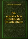 Die venerischen Krankheiten im Alterthum - Friedrich Wilhelm Müller