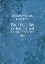 Paris from the earliest period to the present day. 6 - William Walton