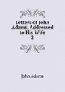 Letters of John Adams, Addressed to His Wife. 2 - John Adams