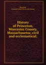 History of Princeton, Worcester County, Massachusetss; civil and ecclesiastical; - Jeremiah Lyford Hanaford