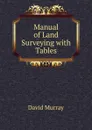 Manual of Land Surveying with Tables - David Murray