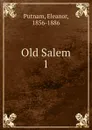 Old Salem. 1 - Eleanor Putnam