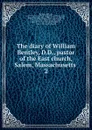 The diary of William Bentley, D.D., pastor of the East church, Salem, Massachusetts . 2 - William Bentley