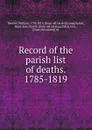 Record of the parish list of deaths. 1785-1819 - William Bentley