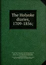 The Holyoke diaries, 1709-1856; - George Francis Dow