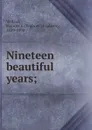 Nineteen beautiful years; - Frances Elizabeth Willard