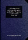A Short History of Natural Science and of the Progress of Discovery from the . - Arabella Burton Buckley