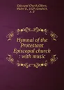 Hymnal of the Protestant Episcopal church : with music - Walter B. Gilbert
