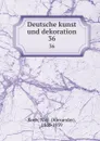 Deutsche kunst und dekoration. 36 - Alexander Koch