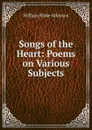 Songs of the Heart: Poems on Various Subjects - William Blake Atkinson
