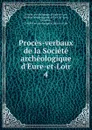 Proces-verbaux de la Societe archeologique d.Eure-et-Loir. 4 - 