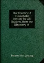 Our Country: A Household History for All Readers, from the Discovery of . - Benson John Lossing