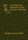 An Elementary Exposition of the Doctrine of Energy - Douglas Denon Heath