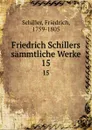 Friedrich Schillers sammtliche Werke. 15 - F. Schiller