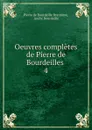 Oeuvres completes de Pierre de Bourdeilles . 4 - Pierre de Bourdeille Brantome