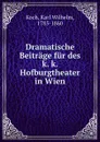 Dramatische Beitrage fur des k. k. Hofburgtheater in Wien - Karl Wilhelm Koch