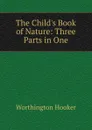 The Child.s Book of Nature: Three Parts in One - Worthington Hooker