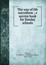 The way of life microform ; a service book for Sunday schools - Frederick Lucian Hosmer