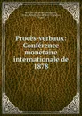 Proces-verbaux: Conference monetaire internationale de 1878 - Ministère des affaires étrangères