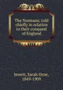 The Normans; told chiefly in relation to their conquest of England - Jewett Sarah Orne
